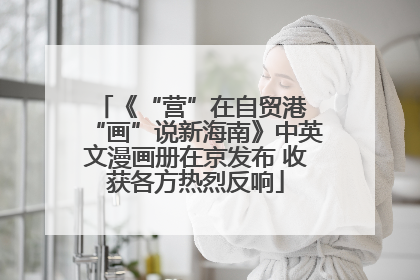 《“营”在自贸港 “画”说新海南》中英文漫画册在京发布 收获各方热烈反响