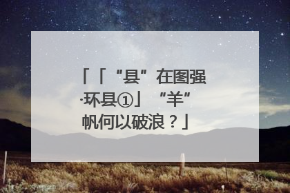 「“县”在图强·环县①」“羊”帆何以破浪？