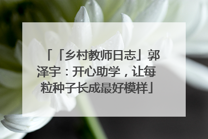 「乡村教师日志」郭泽宇：开心助学，让每粒种子长成最好模样