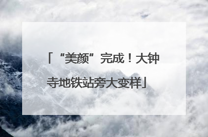 “美颜”完成！大钟寺地铁站旁大变样