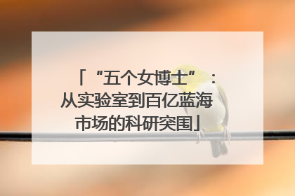 “五个女博士”：从实验室到百亿蓝海市场的科研突围