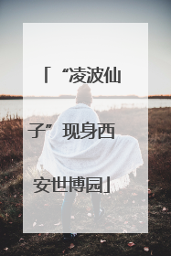 “凌波仙子”现身西安世博园