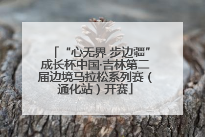 “心无界 步边疆”成长杯中国·吉林第二届边境马拉松系列赛（通化站）开赛
