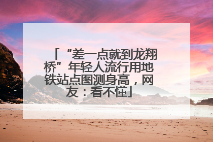 “差一点就到龙翔桥”年轻人流行用地铁站点图测身高，网友：看不懂