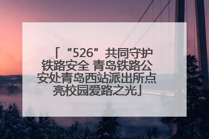 “526”共同守护铁路安全 青岛铁路公安处青岛西站派出所点亮校园爱路之光