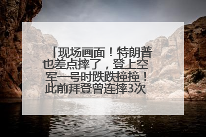 现场画面！特朗普也差点摔了，登上空军一号时跌跌撞撞！此前拜登曾连摔3次，被特朗普嘲讽
