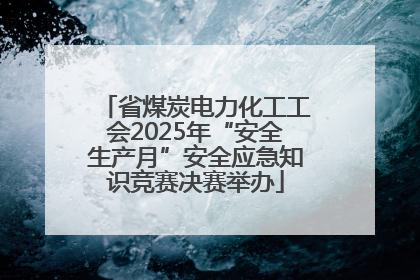 省煤炭电力化工工会2025年“安全生产月”安全应急知识竞赛决赛举办