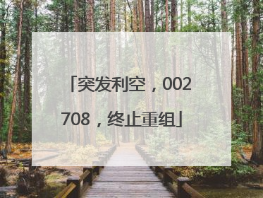 突发利空，002708，终止重组