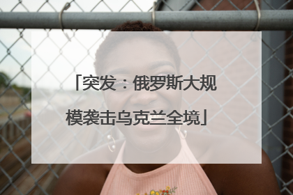 突发：俄罗斯大规模袭击乌克兰全境