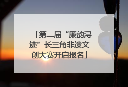 第二届“廉韵浔迹”长三角非遗文创大赛开启报名