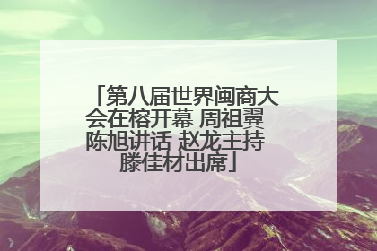 第八届世界闽商大会在榕开幕 周祖翼陈旭讲话 赵龙主持 滕佳材出席