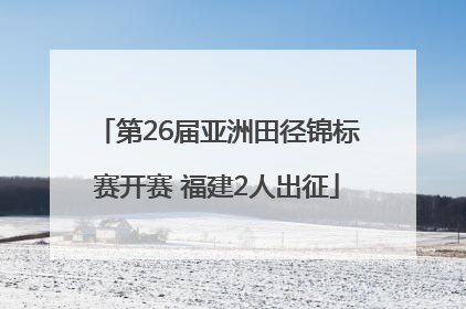 第26届亚洲田径锦标赛开赛 福建2人出征