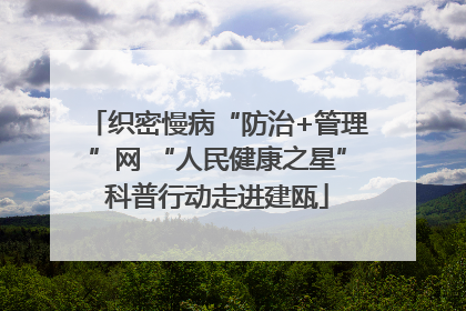 织密慢病“防治+管理”网 “人民健康之星”科普行动走进建瓯