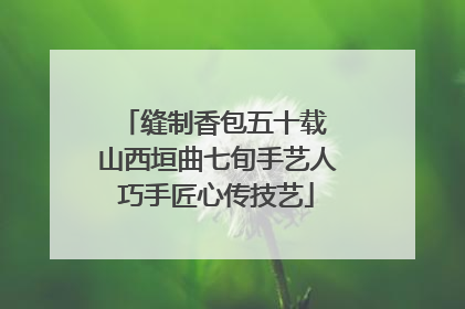 缝制香包五十载 山西垣曲七旬手艺人巧手匠心传技艺