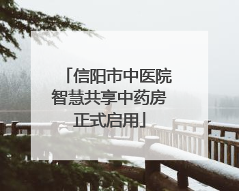 信阳市中医院智慧共享中药房正式启用