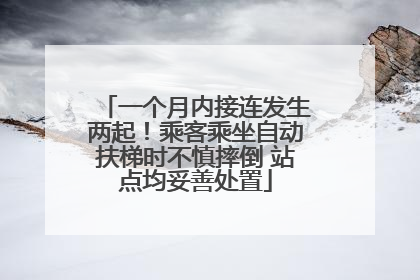 一个月内接连发生两起！乘客乘坐自动扶梯时不慎摔倒 站点均妥善处置