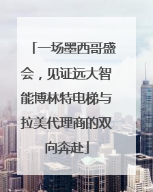 一场墨西哥盛会，见证远大智能博林特电梯与拉美代理商的双向奔赴