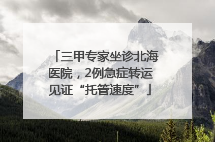 三甲专家坐诊北海医院，2例急症转运见证“托管速度”