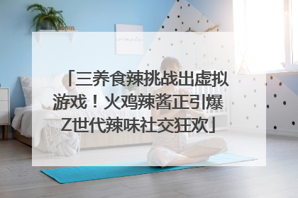 三养食辣挑战出虚拟游戏！火鸡辣酱正引爆Z世代辣味社交狂欢