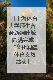 上海体育大学师生奔赴新疆叶城 圆满完成“文化润疆”体育支教活动