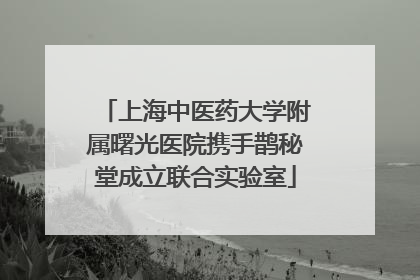 上海中医药大学附属曙光医院携手鹊秘堂成立联合实验室