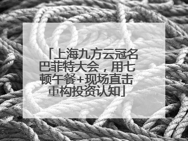 上海九方云冠名巴菲特大会，用七顿午餐+现场直击重构投资认知