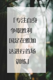 专注自身争取胜利 国足在雅加达进行首场训练