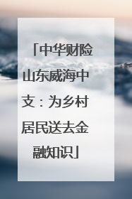 中华财险山东威海中支：为乡村居民送去金融知识