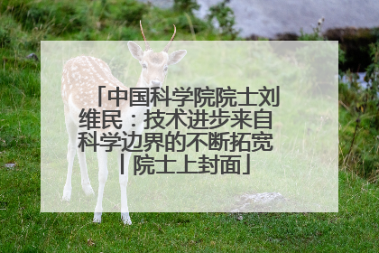 中国科学院院士刘维民：技术进步来自科学边界的不断拓宽丨院士上封面