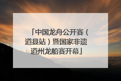 中国龙舟公开赛（道县站）暨国家非遗道州龙船赛开幕