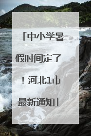 中小学暑假时间定了！河北1市最新通知