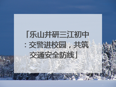 乐山井研三江初中：交警进校园，共筑交通安全防线