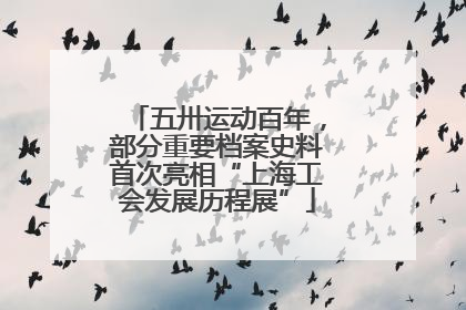 五卅运动百年，部分重要档案史料首次亮相“上海工会发展历程展”