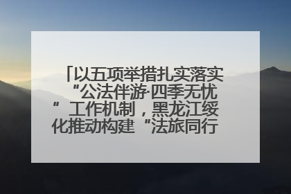 以五项举措扎实落实“公法伴游·四季无忧”工作机制，黑龙江绥化推动构建“法旅同行”工作新格局
