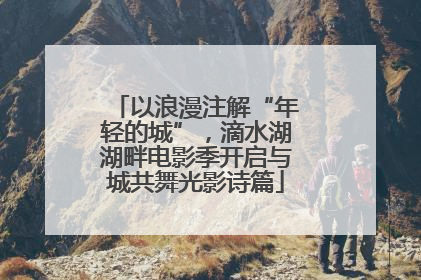 以浪漫注解“年轻的城”，滴水湖湖畔电影季开启与城共舞光影诗篇