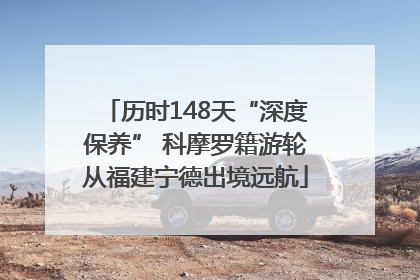 历时148天“深度保养” 科摩罗籍游轮从福建宁德出境远航