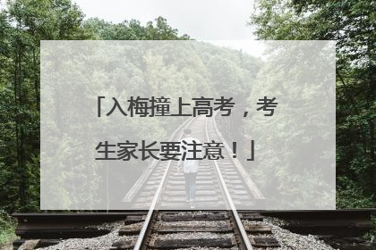 入梅撞上高考，考生家长要注意！