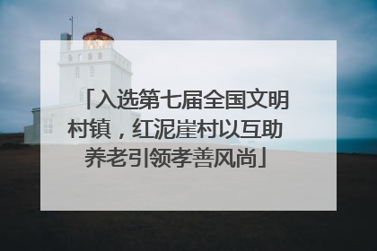 入选第七届全国文明村镇，红泥崖村以互助养老引领孝善风尚