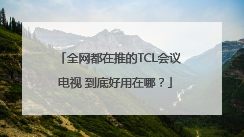 全网都在推的TCL会议电视 到底好用在哪？