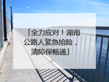 全力应对！湖南公路人紧急抢险，清障保畅通