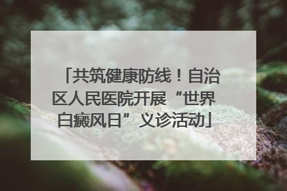 共筑健康防线！自治区人民医院开展“世界白癜风日”义诊活动