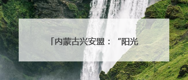 内蒙古兴安盟：“阳光银行”点亮乡村振兴路