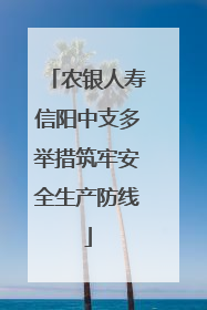 农银人寿信阳中支多举措筑牢安全生产防线
