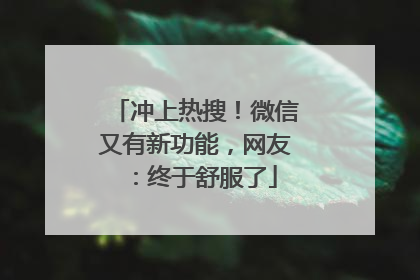 冲上热搜！微信又有新功能，网友：终于舒服了
