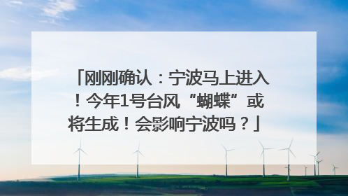 刚刚确认：宁波马上进入！今年1号台风“蝴蝶”或将生成！会影响宁波吗？