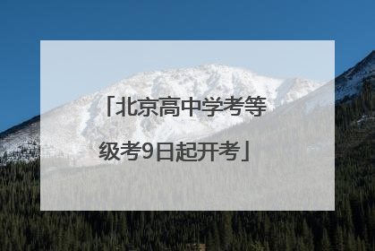 北京高中学考等级考9日起开考
