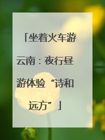 坐着火车游云南：夜行昼游体验“诗和远方”