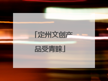 定州文创产品受青睐