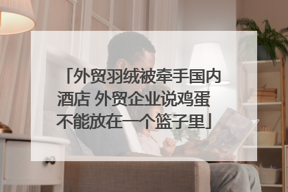 外贸羽绒被牵手国内酒店 外贸企业说鸡蛋不能放在一个篮子里
