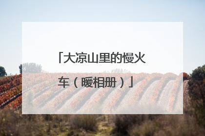大凉山里的慢火车（暖相册）